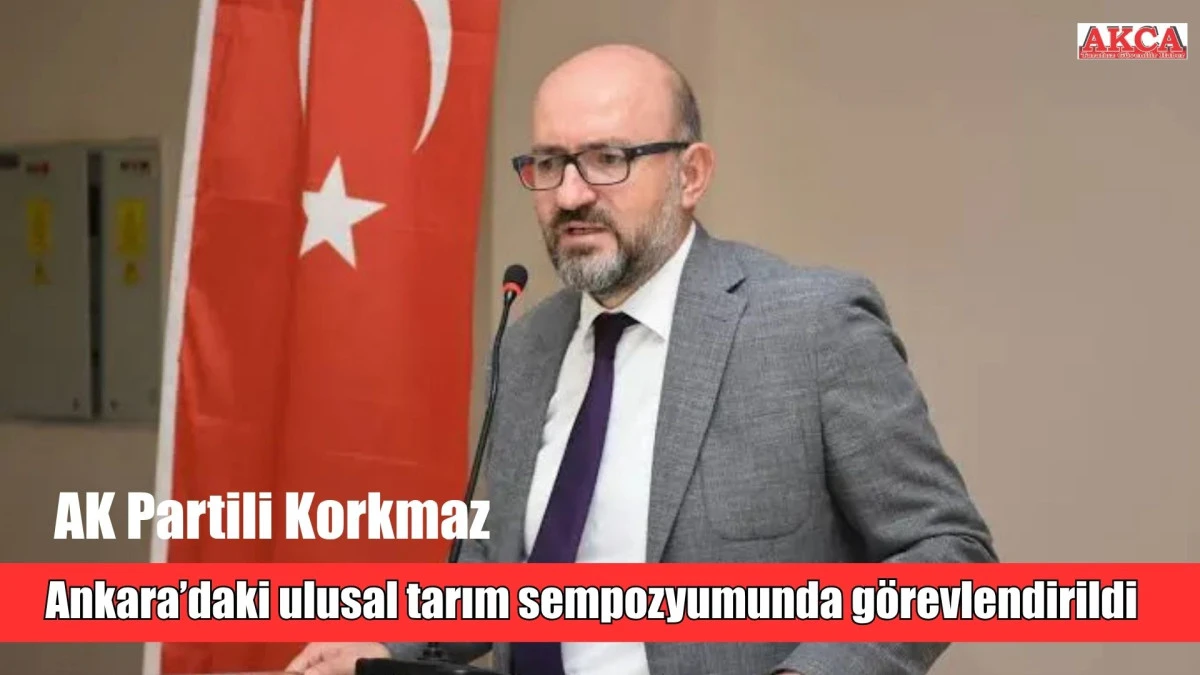 AK Partili Korkmaz, Ankara’daki ulusal tarım sempozyumunda görevlendirildi