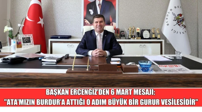 AŞKAN ERCENGİZ&rsquo;DEN 6 MART MESAJI: "ATA&rsquo;MIZIN BURDUR&rsquo;A ATTIĞI O ADIM B&Uuml;Y&Uuml;K BİR GURUR VESİLESİDİR"