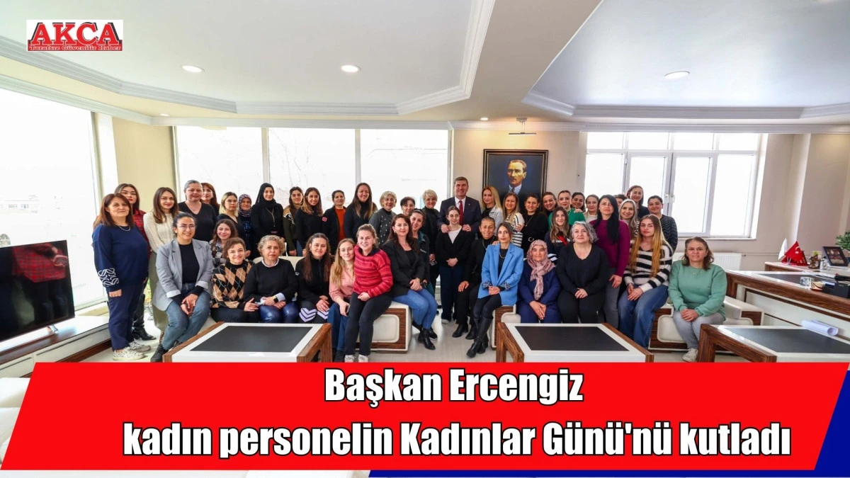  Başkan Ercengiz kadın personelin Kadınlar G&uuml;n&uuml;'n&uuml; kutladı