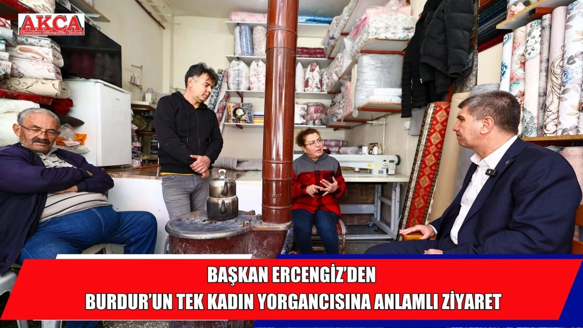 BAŞKAN ERCENGİZ&rsquo;DEN BURDUR&rsquo;UN TEK KADIN YORGANCISINA ANLAMLI ZİYARET