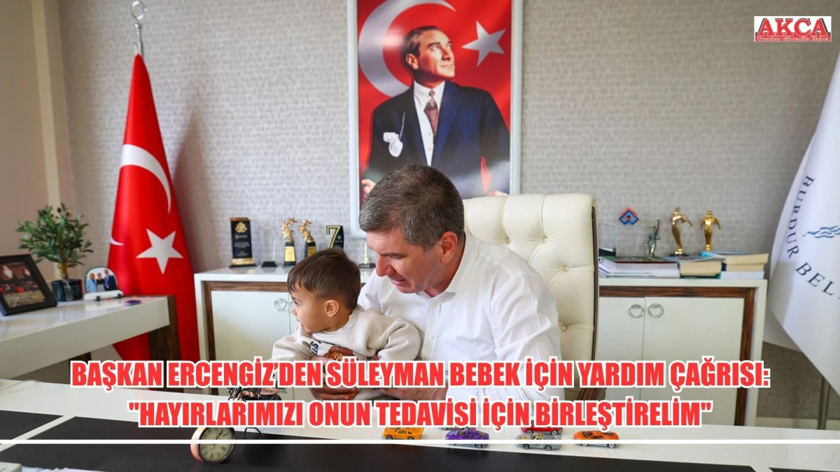 BAŞKAN ERCENGİZ&rsquo;DEN S&Uuml;LEYMAN BEBEK İ&Ccedil;İN YARDIM &Ccedil;AĞRISI: "HAYIRLARIMIZI ONUN TEDAVİSİ İ&Ccedil;İN BİRLEŞTİRELİM"