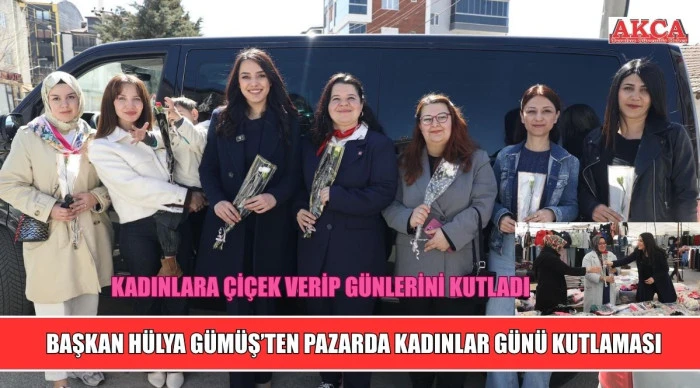 BAŞKAN H&Uuml;LYA G&Uuml;M&Uuml;Ş&rsquo;TEN PAZARDA KADINLAR G&Uuml;N&Uuml; KUTLAMASI