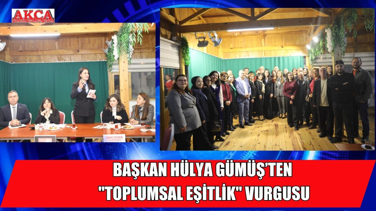 BAŞKAN H&Uuml;LYA G&Uuml;M&Uuml;Ş&rsquo;TEN "TOPLUMSAL EŞİTLİK" VURGUSU