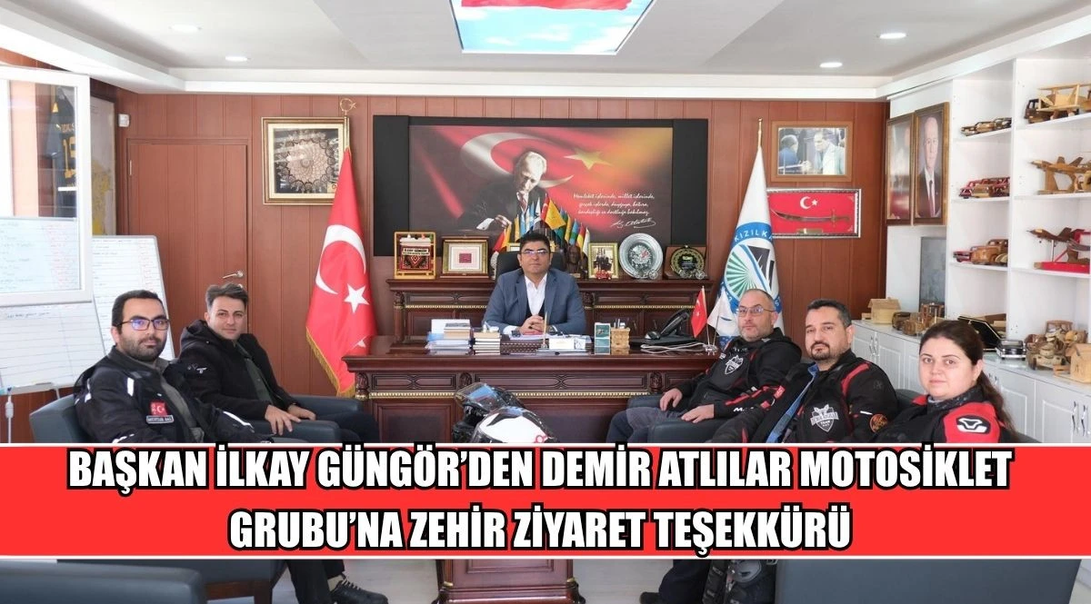 BAŞKAN İLKAY G&Uuml;NG&Ouml;R&rsquo;DEN DEMİR ATLILAR MOTOSİKLET GRUBU&rsquo;NA ZEHİR ZİYARET TEŞEKK&Uuml;R&Uuml;
