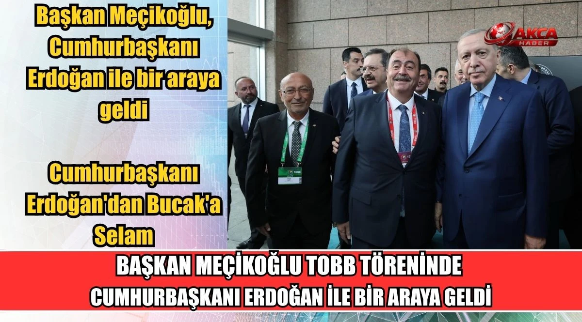 BAŞKAN ME&Ccedil;İKOĞLU TOBB T&Ouml;RENİNDE CUMHURBAŞKANI ERDOĞAN İLE BİR ARAYA GELDİ