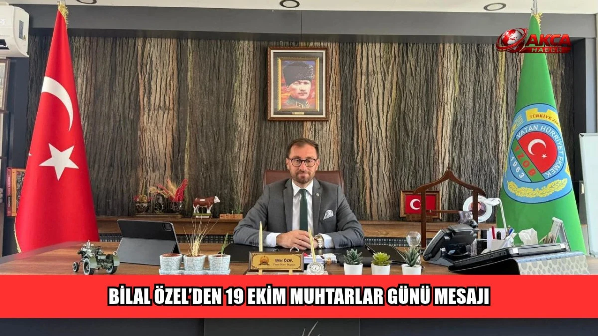 BİLAL &Ouml;ZEL&rsquo;DEN 19 EKİM MUHTARLAR G&Uuml;N&Uuml; MESAJI