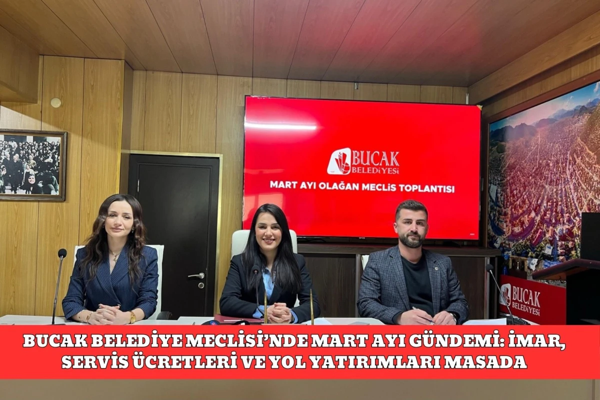 BUCAK BELEDİYE MECLİSİ&rsquo;NDE MART AYI G&Uuml;NDEMİ: İMAR, SERVİS &Uuml;CRETLERİ VE YOL YATIRIMLARI MASADA