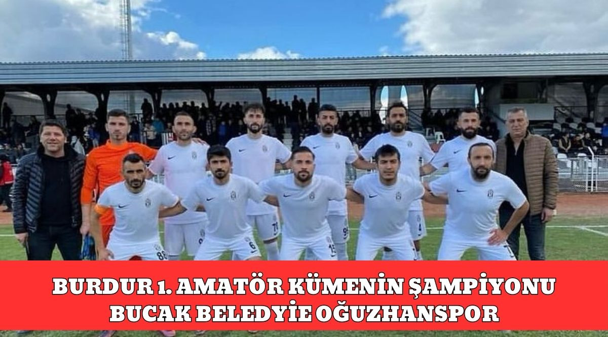 Bucak Belediyesi Oğuzhanspor Burdur 1’nci Amatör Küme ‘de Şampiyon