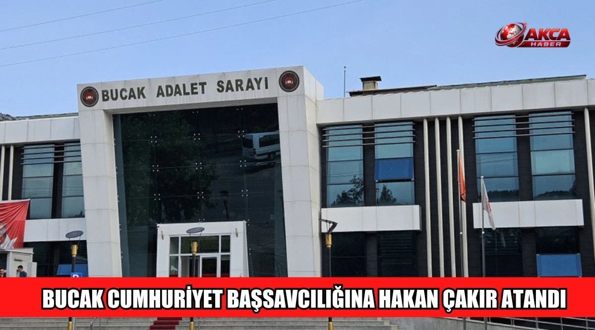 BUCAK CUMHURİYET BAŞSAVCILIĞINA HAKAN &Ccedil;AKIR ATANDI