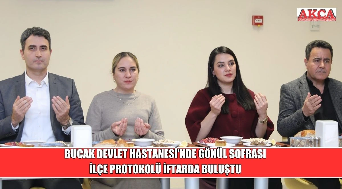 BUCAK DEVLET HASTANESİ&rsquo;NDE G&Ouml;N&Uuml;L SOFRASI: İL&Ccedil;E PROTOKOL&Uuml; İFTARDA BULUŞTU
