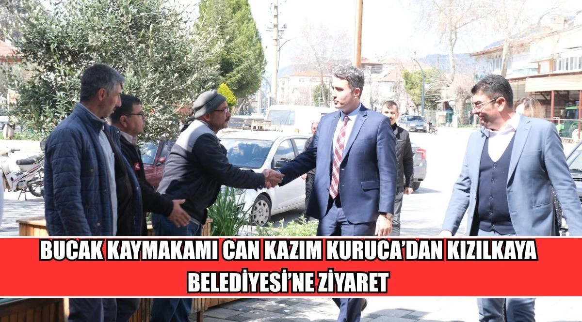 BUCAK KAYMAKAMI CAN KAZIM KURUCA&rsquo;DAN KIZILKAYA BELEDİYESİ&rsquo;NE ZİYARET