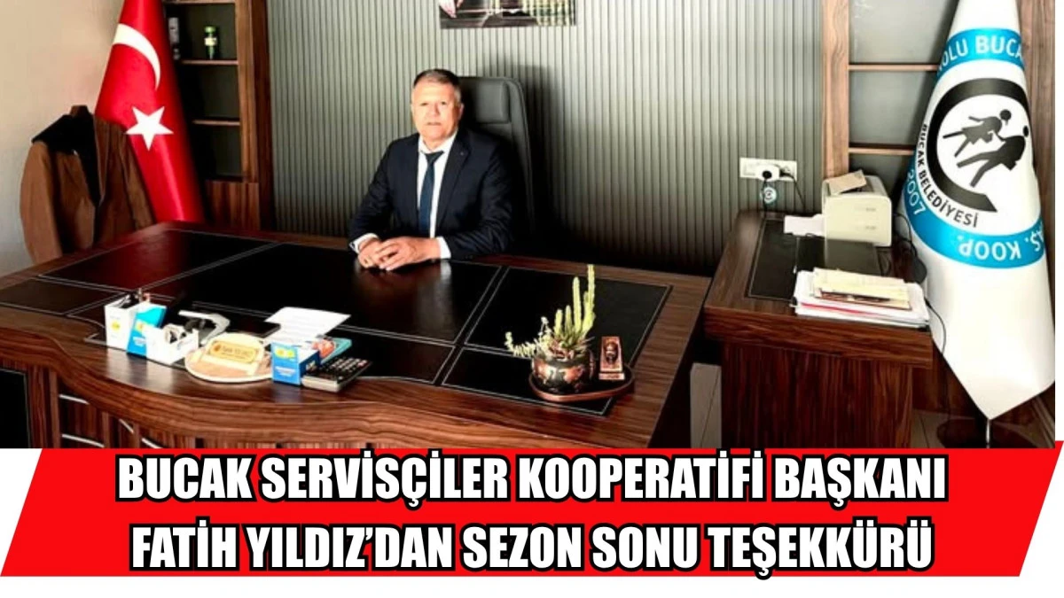 BUCAK SERVİS&Ccedil;İLER KOOPERATİFİ BAŞKANI FATİH YILDIZ&rsquo;DAN SEZON SONU TEŞEKK&Uuml;R&Uuml;