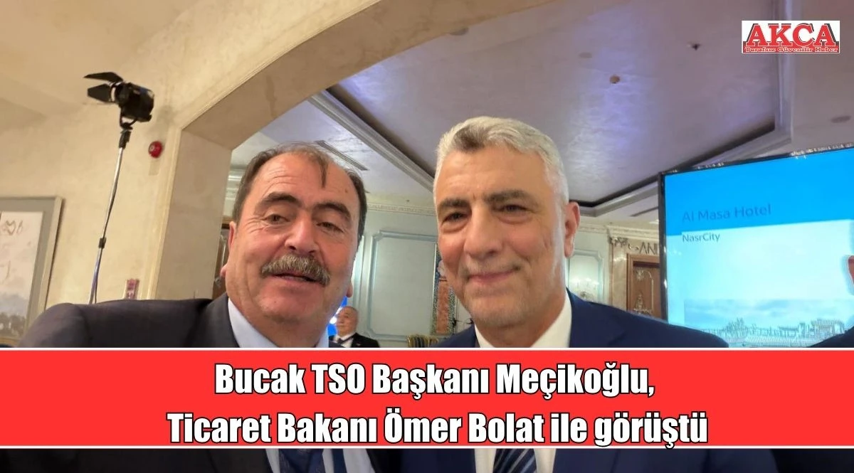 Bucak TSO Başkanı Me&ccedil;ikoğlu, Ticaret Bakanı &Ouml;mer Bolat ile g&ouml;r&uuml;şt&uuml;