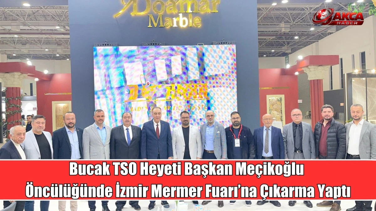 Bucak TSO Heyeti Başkan Me&ccedil;ikoğlu &Ouml;nc&uuml;l&uuml;ğ&uuml;nde İzmir Mermer Fuarı&rsquo;na &Ccedil;ıkarma Yaptı
