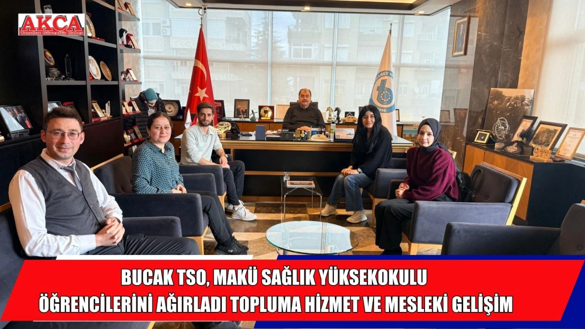 BUCAK TSO, MAK&Uuml; SAĞLIK Y&Uuml;KSEKOKULU &Ouml;ĞRENCİLERİNİ AĞIRLADI TOPLUMA HİZMET VE MESLEKİ GELİŞİM
