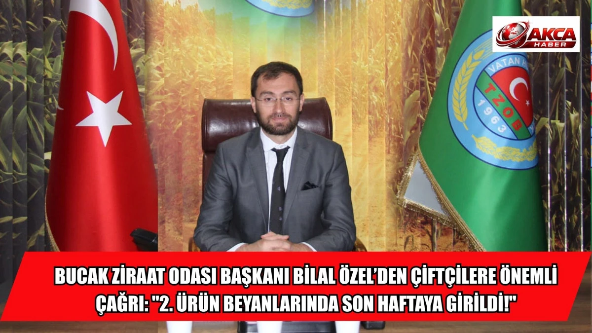 BUCAK ZİRAAT ODASI BAŞKANI BİLAL &Ouml;ZEL&rsquo;DEN &Ccedil;İFT&Ccedil;İLERE &Ouml;NEMLİ &Ccedil;AĞRI: "2. &Uuml;R&Uuml;N BEYANLARINDA SON HAFTAYA GİRİLDİ!"