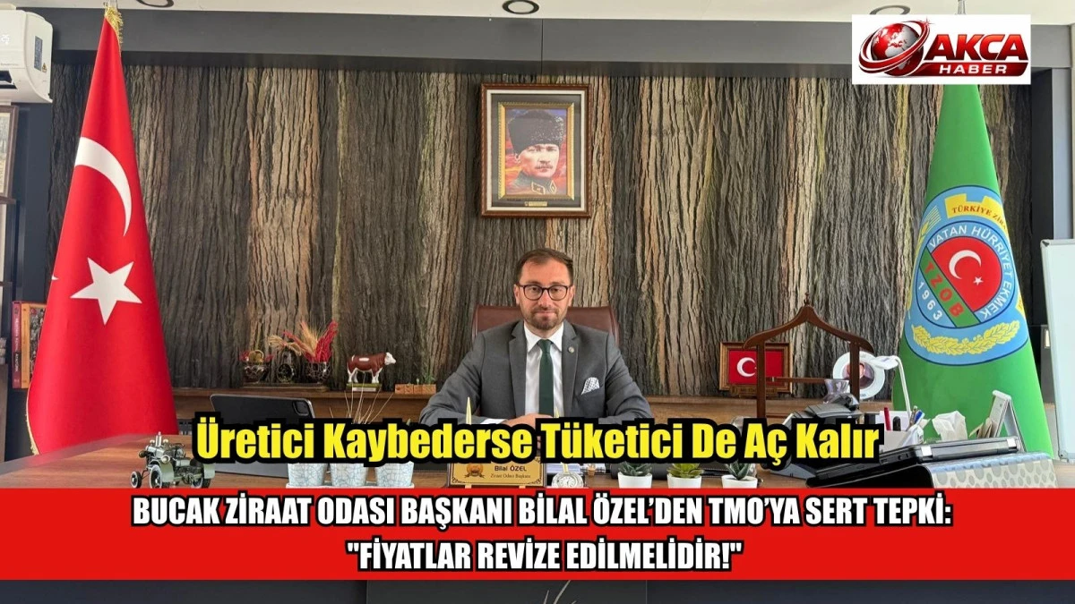 BUCAK ZİRAAT ODASI BAŞKANI BİLAL &Ouml;ZEL&rsquo;DEN TMO&rsquo;YA SERT TEPKİ "FİYATLAR REVİZE EDİLMELİDİR!"