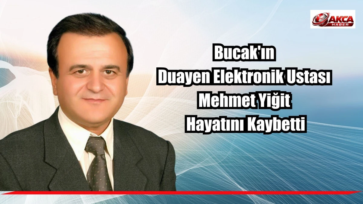 Bucak'ın  Duayen Elektronik Ustası  Mehmet Yiğit  Hayatını Kaybetti