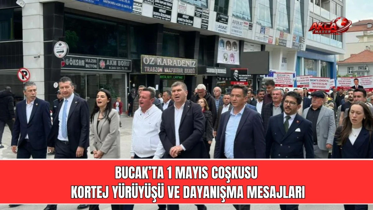 BUCAK&rsquo;TA 1 MAYIS COŞKUSU, KORTEJ Y&Uuml;R&Uuml;Y&Uuml;Ş&Uuml; VE DAYANIŞMA MESAJLARI