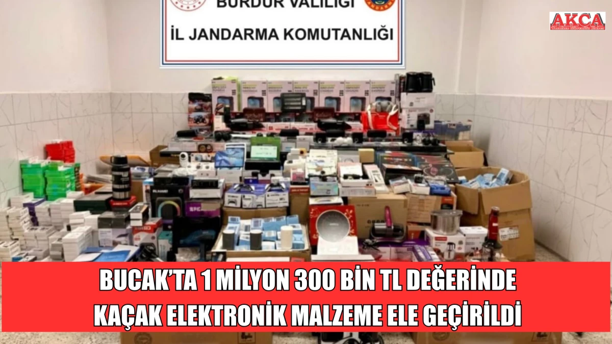 BUCAK’TA 1 MİLYON 300 BİN TL DEĞERİNDE KAÇAK ELEKTRONİK MALZEME ELE GEÇİRİLDİ