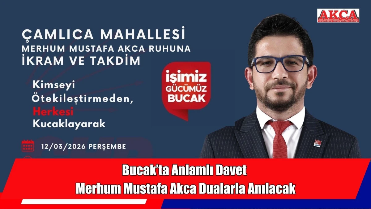 Bucak&rsquo;ta Anlamlı Davet, Merhum Mustafa Akca Dualarla Anılacak