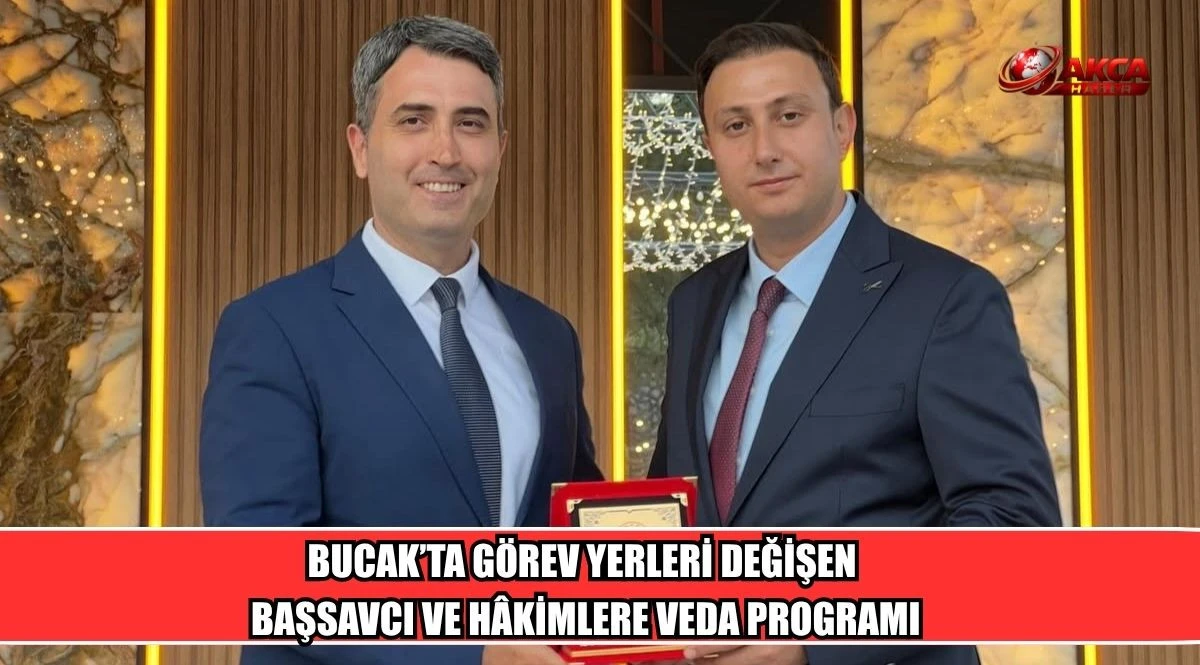 BUCAK&rsquo;TA G&Ouml;REV YERLERİ DEĞİŞEN BAŞSAVCI VE H&Acirc;KİMLERE VEDA PROGRAMI