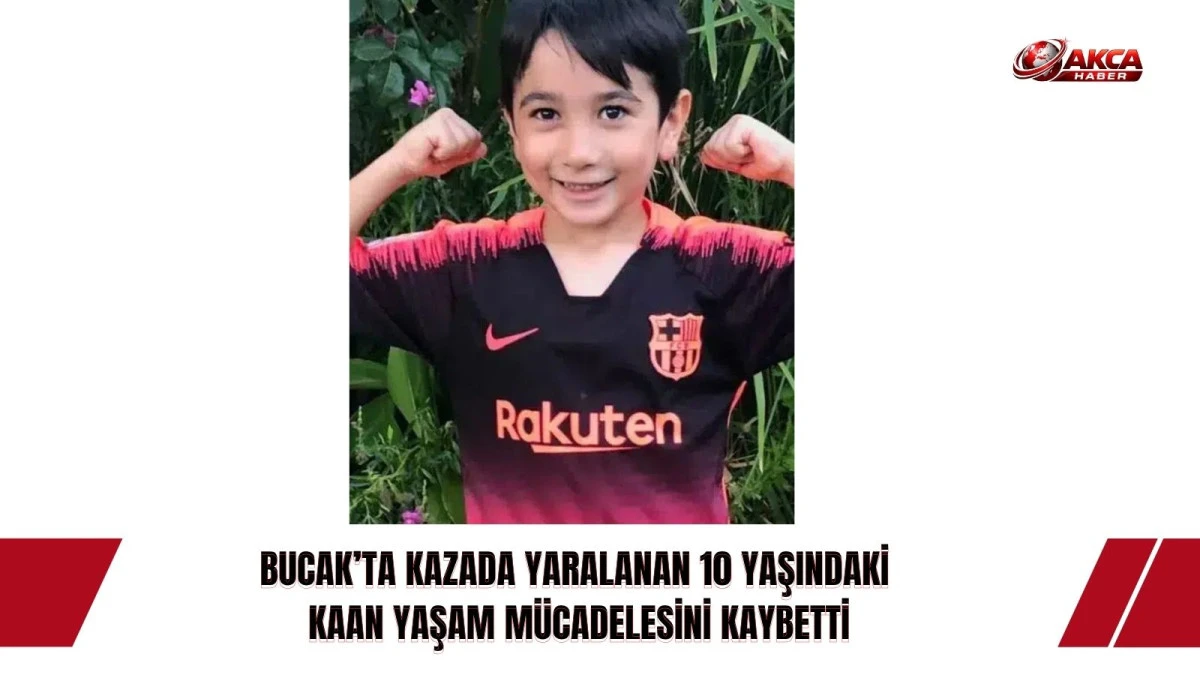 BUCAK&rsquo;TA KAZADA YARALANAN 10 YAŞINDAKİ  KAAN YAŞAM M&Uuml;CADELESİNİ KAYBETTİ