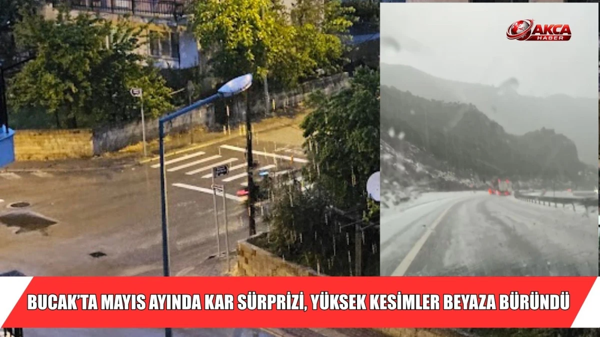 BUCAK&rsquo;TA MAYIS AYINDA KAR S&Uuml;RPRİZİ, Y&Uuml;KSEK KESİMLER BEYAZA B&Uuml;R&Uuml;ND&Uuml;