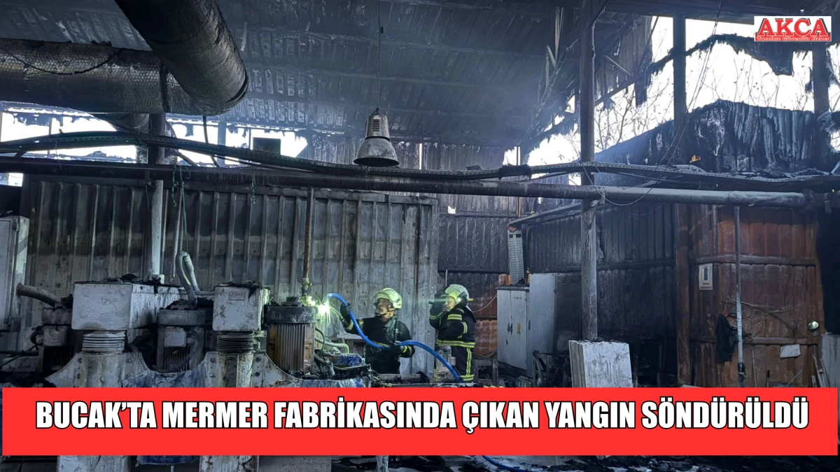 BUCAK’TA MERMER FABRİKASINDA ÇIKAN YANGIN SÖNDÜRÜLDÜ