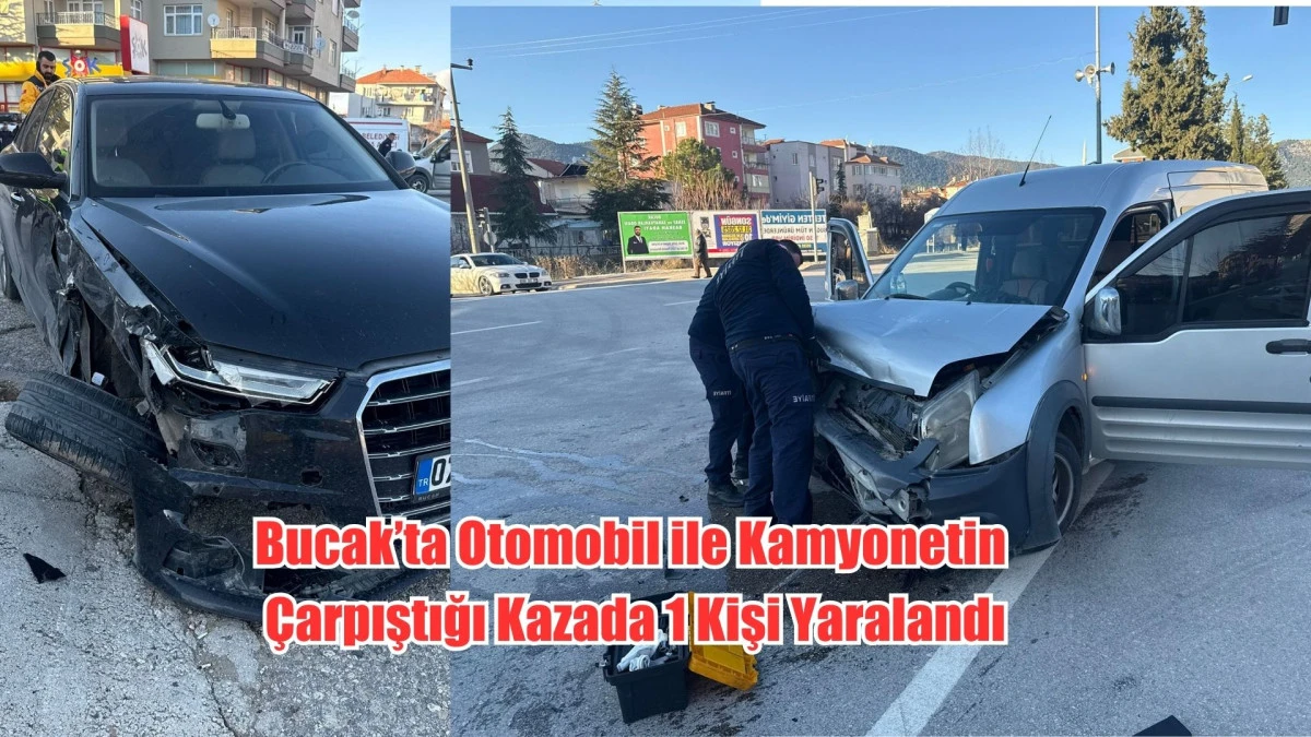 Bucak&rsquo;ta Otomobil ile Kamyonetin &Ccedil;arpıştığı Kazada 1 Kişi Yaralandı