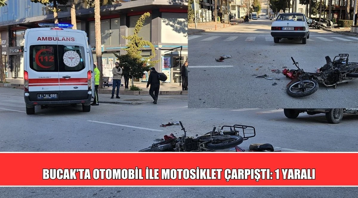 BUCAK&rsquo;TA OTOMOBİL İLE MOTOSİKLET &Ccedil;ARPIŞTI: 1 YARALI