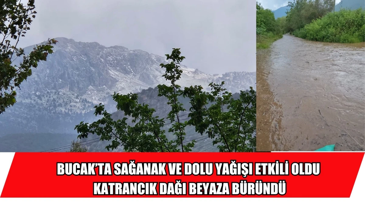 BUCAK&rsquo;TA SAĞANAK VE DOLU YAĞIŞI ETKİLİ OLDU  KATRANCIK DAĞI BEYAZA B&Uuml;R&Uuml;ND&Uuml;