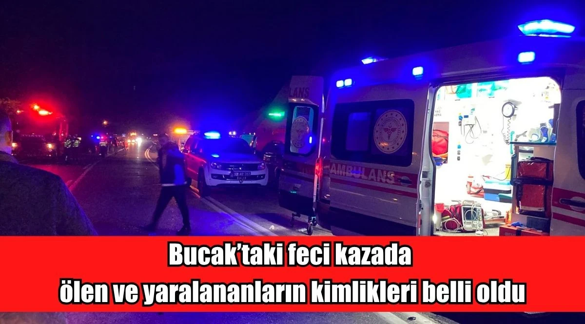 Bucak&rsquo;taki kazada &ouml;len ve yaralananların kimlikleri belli oldu
