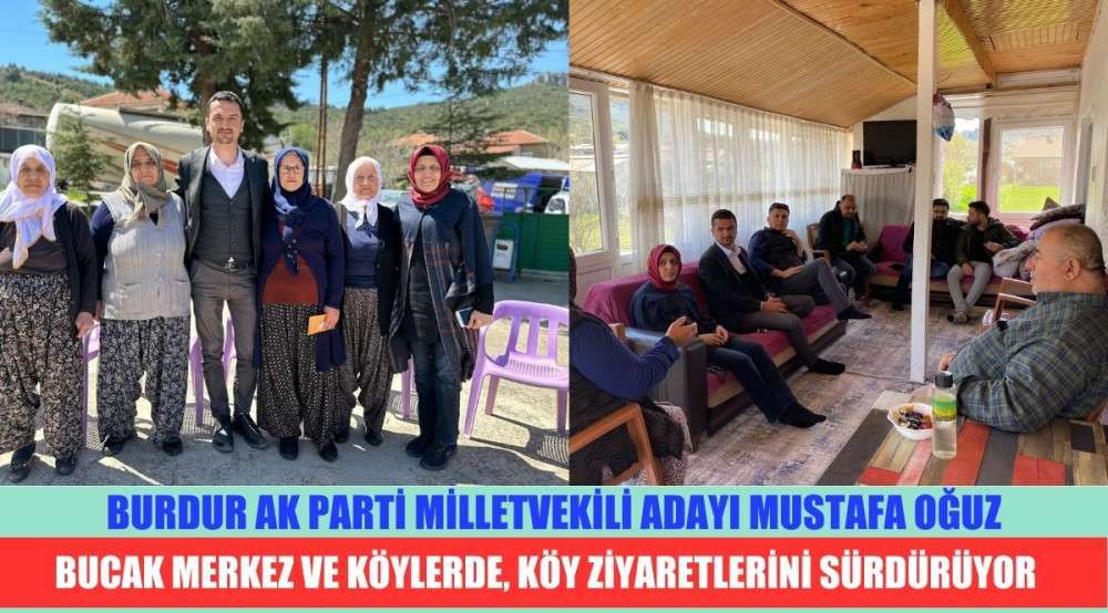 BURDUR AK PARTİ MİLLETVEKİLİ ADAYI MUSTAFA OĞUZ BUCAK MERKEZ VE KÖYLERDE, KÖY ZİYARETLERİNİ SÜRDÜRÜYOR