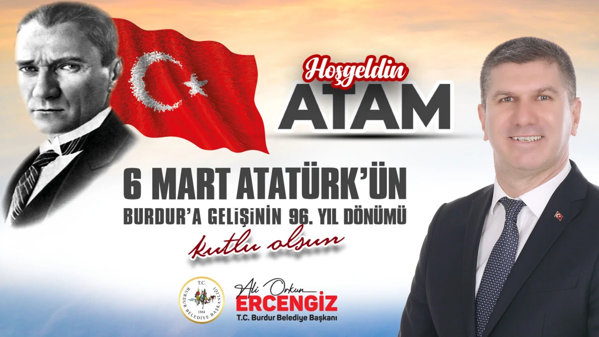 BURDUR BELEDİYE BAŞKANI ALİ ORKUN ERCENGİZ; 6 MART ATAT&Uuml;RK&rsquo;&Uuml;N BURUDR&rsquo;A GELİŞİNİN 96. YIL D&Ouml;N&Uuml;M&Uuml; KUTLU OLSUN