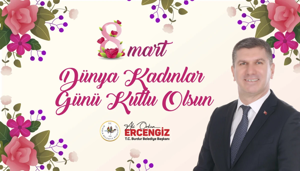BURDUR BELEDİYE BAŞKANI ALİ ORKUN ERCENGİZ; D&Uuml;NYA KADINLAR G&Uuml;N&Uuml; KUTLU OLSUN