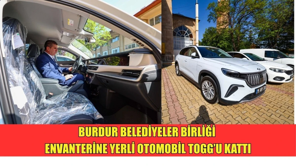 BURDUR BELEDİYELER BİRLİĞİ ENVANTERİNE YERLİ OTOMOBİL TOGG&rsquo;U KATTI
