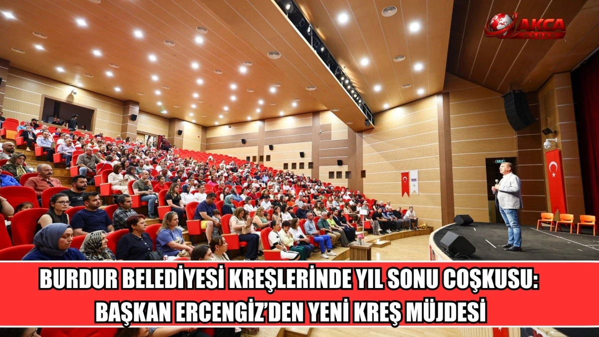 BURDUR BELEDİYESİ KREŞLERİNDE YIL SONU COŞKUSU: BAŞKAN ERCENGİZ&rsquo;DEN YENİ KREŞ M&Uuml;JDESİ