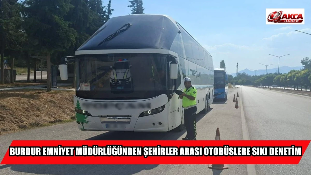 BURDUR EMNİYET M&Uuml;D&Uuml;RL&Uuml;Ğ&Uuml;NDEN ŞEHİRLER ARASI OTOB&Uuml;SLERE SIKI DENETİM