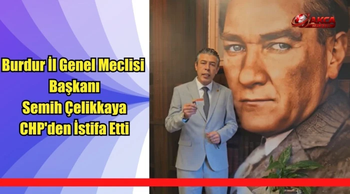 Burdur İl Genel Meclisi Başkanı Semih &Ccedil;elikkaya CHP'den İstifa Etti