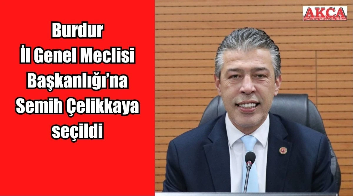 Burdur İl Genel Meclisi Başkanlığı&rsquo;na Semih &Ccedil;elikkaya se&ccedil;ildi