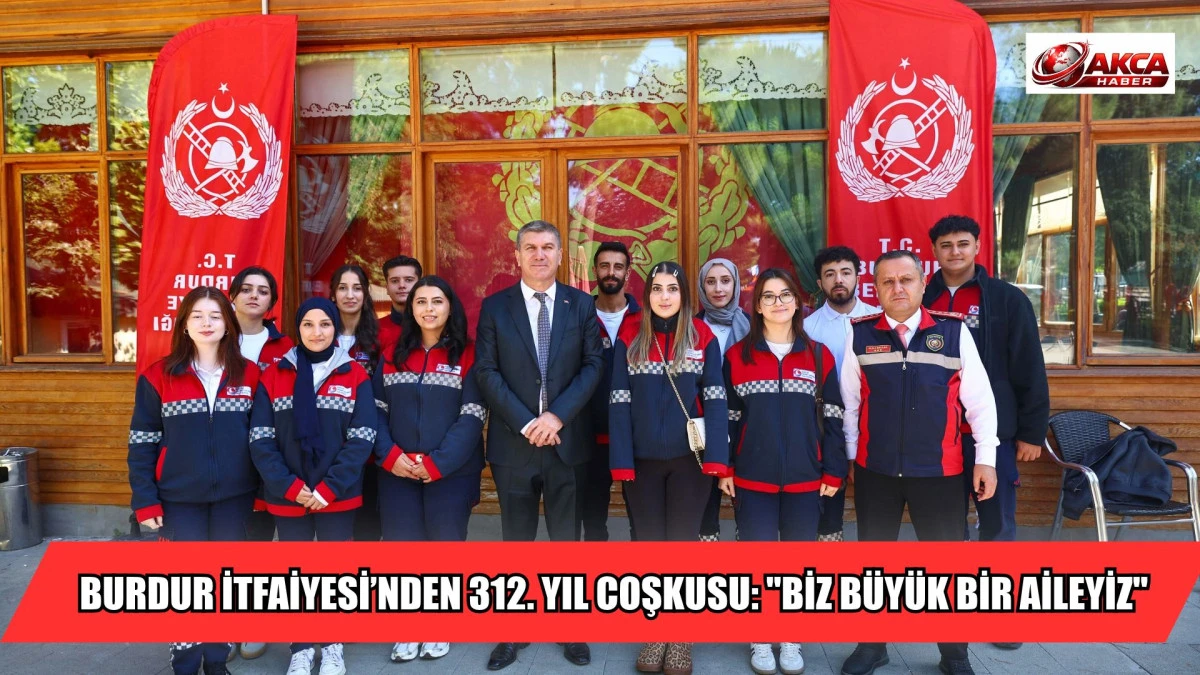 BURDUR İTFAİYESİ&rsquo;NDEN 312. YIL COŞKUSU: "BİZ B&Uuml;Y&Uuml;K BİR AİLEYİZ"