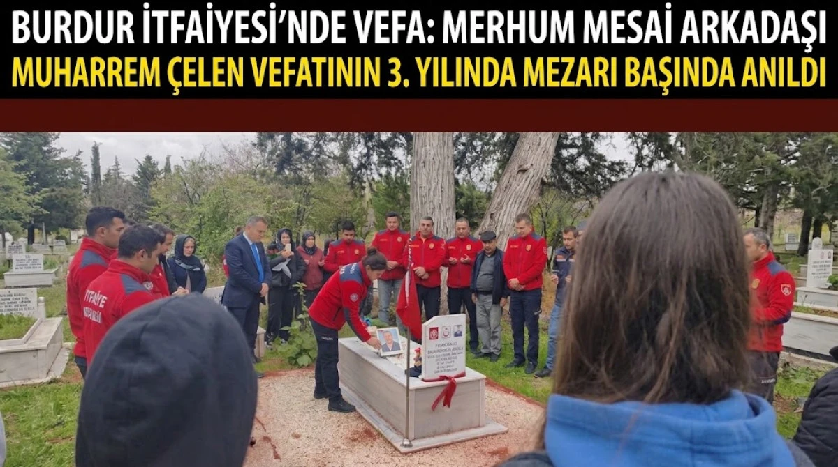 BURDUR İTFAİYESİNDEN MERHUM MESAİ ARKADAŞLARI MUHARREM &Ccedil;ELEN İ&Ccedil;İN MEZARI BAŞINDA ANMA