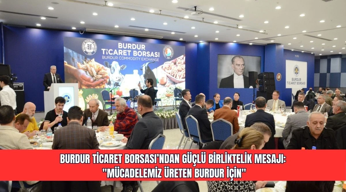 BURDUR TİCARET BORSASI&rsquo;NDAN G&Uuml;&Ccedil;L&Uuml; BİRLİKTELİK MESAJI: "M&Uuml;CADELEMİZ &Uuml;RETEN BURDUR İ&Ccedil;İN"