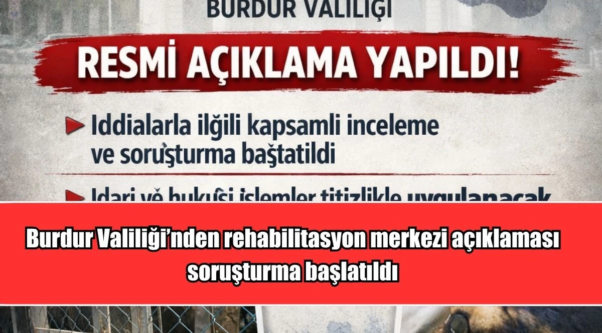 Burdur Valiliği&rsquo;nden rehabilitasyon merkezi a&ccedil;ıklaması