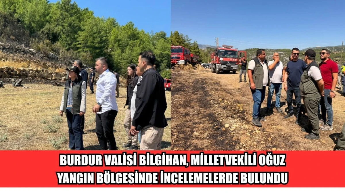 BURDUR VALİSİ BİLGİHAN VE MİLLETVEKİLİ OĞUZ YANGIN B&Ouml;LGESİNDE İNCELEMELERDE BULUNDU