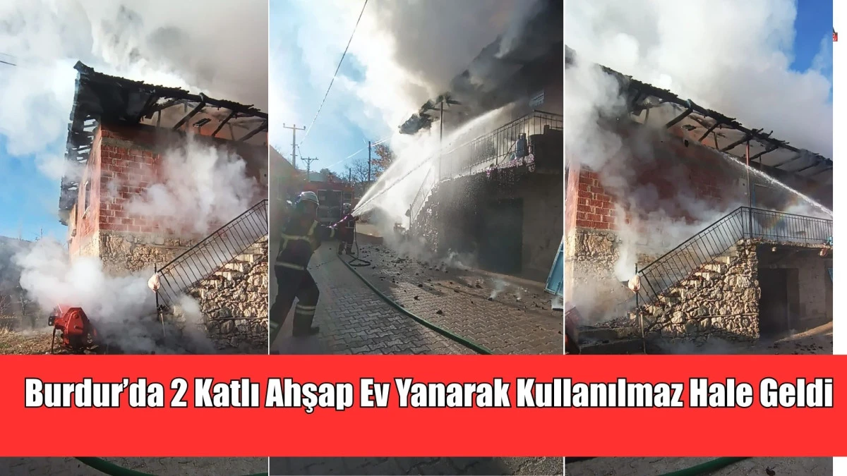 Burdur’da 2 Katlı Ahşap Ev Yanarak Kullanılmaz Hale Geldi
