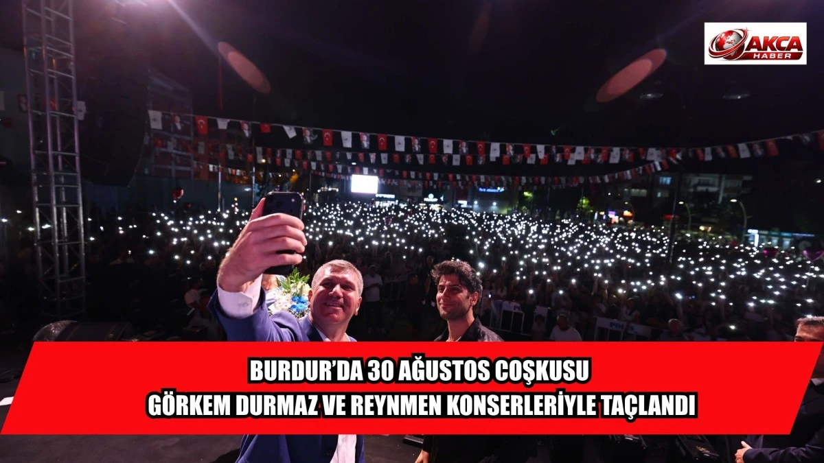 BURDUR&rsquo;DA 30 AĞUSTOS COŞKUSU G&Ouml;RKEM DURMAZ VE REYNMEN KONSERLERİYLE TA&Ccedil;LANDI