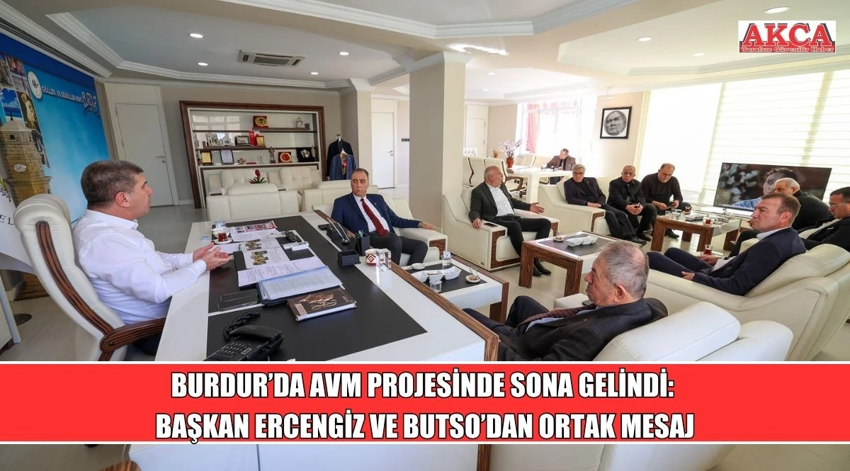 BURDUR&rsquo;DA AVM PROJESİNDE SONA GELİNDİ: BAŞKAN ERCENGİZ VE BUTSO&rsquo;DAN ORTAK MESAJ
