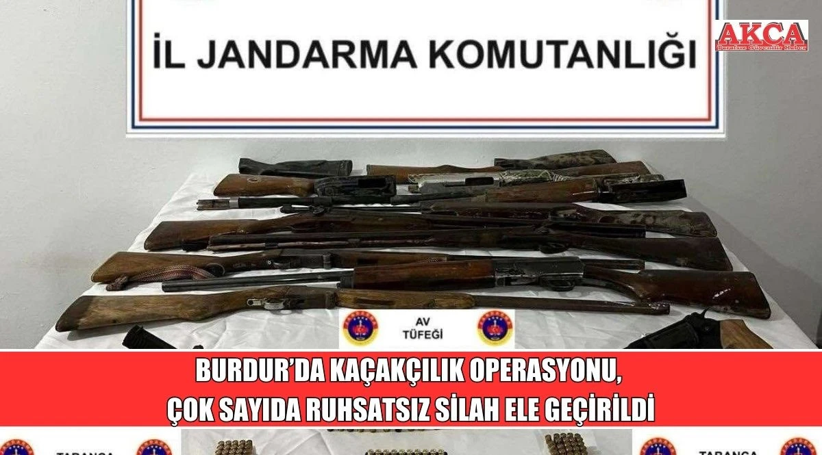 BURDUR&rsquo;DA KA&Ccedil;AK&Ccedil;ILIK OPERASYONU,  &Ccedil;OK SAYIDA RUHSATSIZ SİLAH ELE GE&Ccedil;İRİLDİ
